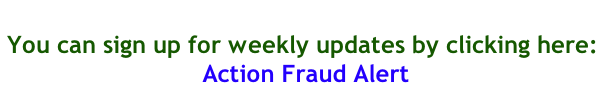 You can sign up for weekly updates by clicking here:    Action Fraud Alert