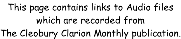 This page contains links to Audio files  which are recorded from  The Cleobury Clarion Monthly publication.