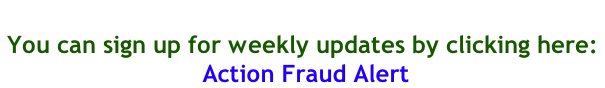 You can sign up for weekly updates by clicking here:    Action Fraud Alert